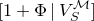 left bracket 1 plus normal upper Phi vertical bar upper V Subscript upper S Superscript script upper M Baseline right bracket