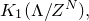 upper K 1 left parenthesis normal upper Lamda divided by upper Z Superscript upper N Baseline right parenthesis comma