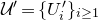 script upper U prime equals left brace upper U prime Subscript i right brace Subscript i greater than or equals 1