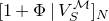 left bracket 1 plus normal upper Phi vertical bar upper V Subscript upper S Superscript script upper M Baseline right bracket Subscript upper N