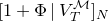 left bracket 1 plus normal upper Phi vertical bar upper V Subscript upper T Superscript script upper M Baseline right bracket Subscript upper N