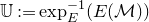 double struck upper U colon equals exp Subscript upper E Superscript negative 1 Baseline left parenthesis upper E left parenthesis script upper M right parenthesis right parenthesis