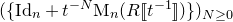left parenthesis left brace normal upper I normal d Subscript n Baseline plus t Superscript negative upper N Baseline normal upper M Subscript n Baseline left parenthesis upper R left bracket left bracket t Superscript negative 1 Baseline right bracket right bracket right parenthesis right brace right parenthesis Subscript upper N greater than or equals 0