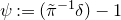 psi colon equals left parenthesis pi overtilde Superscript negative 1 Baseline delta right parenthesis minus 1