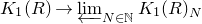upper K 1 left parenthesis upper R right parenthesis right arrow ModifyingBelow limit With left arrow Underscript upper N element of double struck upper N Endscripts upper K 1 left parenthesis upper R right parenthesis Subscript upper N