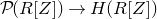 script upper P left parenthesis upper R left bracket upper Z right bracket right parenthesis right arrow upper H left parenthesis upper R left bracket upper Z right bracket right parenthesis