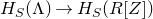 upper H Subscript upper S Baseline left parenthesis normal upper Lamda right parenthesis right arrow upper H Subscript upper S Baseline left parenthesis upper R left bracket upper Z right bracket right parenthesis