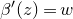 beta prime left parenthesis z right parenthesis equals w