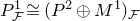 upper P Subscript script upper F Superscript 1 Baseline approximately equals left parenthesis upper P squared circled plus upper M Superscript 1 Baseline right parenthesis Subscript script upper F