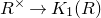 upper R Superscript times Baseline right arrow upper K 1 left parenthesis upper R right parenthesis