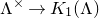 normal upper Lamda Superscript times Baseline right arrow upper K 1 left parenthesis normal upper Lamda right parenthesis