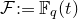script upper F colon equals double struck upper F Subscript q Baseline left parenthesis t right parenthesis