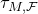 tau Subscript upper M comma script upper F