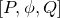 left bracket upper P comma phi comma upper Q right bracket