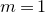 m equals 1