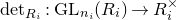 det Underscript upper R Subscript i Baseline Endscripts colon GL Subscript n Sub Subscript i Subscript Baseline left parenthesis upper R Subscript i Baseline right parenthesis right arrow upper R Subscript i Superscript times