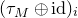 left parenthesis tau Subscript upper M Baseline circled plus normal i normal d right parenthesis Subscript i