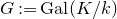 upper G colon equals Gal left parenthesis upper K divided by k right parenthesis
