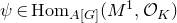 psi element of hom Subscript upper A left bracket upper G right bracket Baseline left parenthesis upper M Superscript 1 Baseline comma script upper O Subscript upper K Baseline right parenthesis