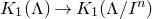 upper K 1 left parenthesis normal upper Lamda right parenthesis right arrow upper K 1 left parenthesis normal upper Lamda divided by upper I Superscript n Baseline right parenthesis