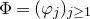 normal upper Phi equals left parenthesis phi Subscript j Baseline right parenthesis Subscript j greater than or equals 1