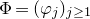 normal upper Phi equals left parenthesis phi Subscript j Baseline right parenthesis Subscript j greater than or equals 1