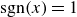s g n left parenthesis x right parenthesis equals 1
