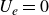 upper U Subscript e Baseline equals 0