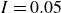 upper I equals 0.05