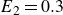 upper E 2 equals 0.3