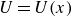 upper U equals upper U left parenthesis x right parenthesis