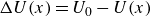 normal upper Delta upper U left parenthesis x right parenthesis equals upper U 0 minus upper U left parenthesis x right parenthesis