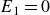 upper E 1 equals 0