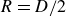 upper R equals upper D divided by 2