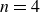 n equals 4