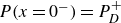 upper P left parenthesis x equals 0 Superscript minus Baseline right parenthesis equals upper P Subscript upper D Superscript plus