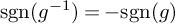 sgn left parenthesis g Superscript negative 1 Baseline right parenthesis equals minus sgn left parenthesis g right parenthesis