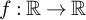 f colon double struck upper R right arrow double struck upper R