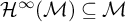 script upper H Superscript infinity Baseline left parenthesis script upper M right parenthesis subset of or equal to script upper M