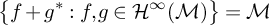 left brace f plus g Superscript asterisk Baseline colon f comma g element of script upper H Superscript infinity Baseline left parenthesis script upper M right parenthesis right brace equals script upper M