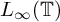 upper L Subscript infinity Baseline left parenthesis double struck upper T right parenthesis