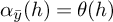alpha Subscript y overbar Baseline left parenthesis h right parenthesis equals theta left parenthesis h right parenthesis