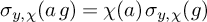 sigma Subscript y comma chi Baseline left parenthesis a g right parenthesis equals chi left parenthesis a right parenthesis sigma Subscript y comma chi Baseline left parenthesis g right parenthesis