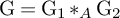 normal upper G equals normal upper G 1 asterisk Subscript upper A Baseline normal upper G 2