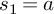 s 1 equals a