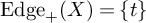 upper E d g e Subscript plus Baseline left parenthesis upper X right parenthesis equals StartSet t EndSet