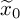 x overtilde Subscript 0