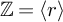 double struck upper Z equals left angle bracket r right angle bracket