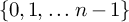 StartSet 0 comma 1 comma ellipsis n minus 1 EndSet