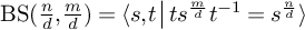 upper B upper S left parenthesis StartFraction n Over d EndFraction comma StartFraction m Over d EndFraction right parenthesis equals left angle bracket s comma t vertical bar t s Superscript StartFraction m Over d EndFraction Baseline t Superscript negative 1 Baseline equals s Superscript StartFraction n Over d EndFraction Baseline right angle bracket